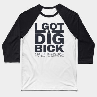 I got a dig bick funny offensive Baseball T-Shirt